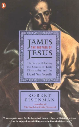 James the Brother of Jesus: The Key to Unlocking the Secrets of Early Christianity and the Dead Sea Scrolls