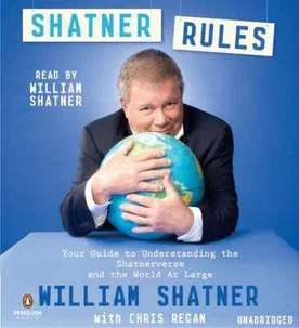 Shatner Rules: Your Guide to Understanding the Shatnerverse and the World at Large 