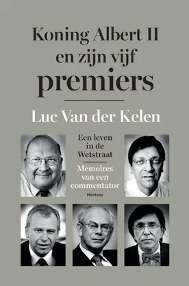 Koning Albert II en zijn vijf premiers. Een leven in de Wetstraat. Memoires van een commentator