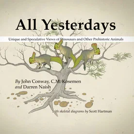 All Yesterdays: Unique and Speculative Views of Dinosaurs and Other Prehistoric Animals
