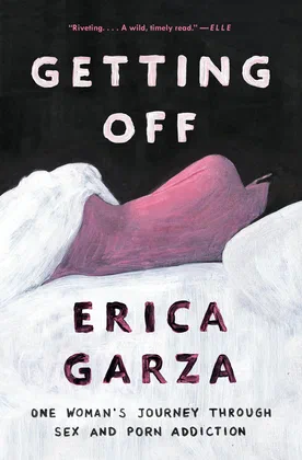 Getting Off: One Woman’s Journey Through Sex and Porn Addiction